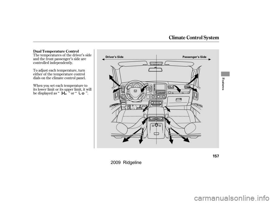 HONDA RIDGELINE 2009 1.G Owners Manual The temperatures of the driver’s side 
and the front passenger’s side are
controlled independently. 
To adjust each temperature, turn 
either of the temperature control
dials on the climate contro