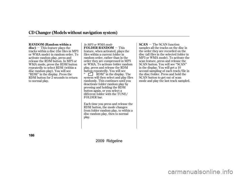 HONDA RIDGELINE 2009 1.G Owners Manual µ
µ
µ The SCAN function
samples all the tracks on the disc in 
the order they are recorded on the
disc (all f iles in the selected f older in
MP3 or WMA mode). To activate the
scan feature, pres