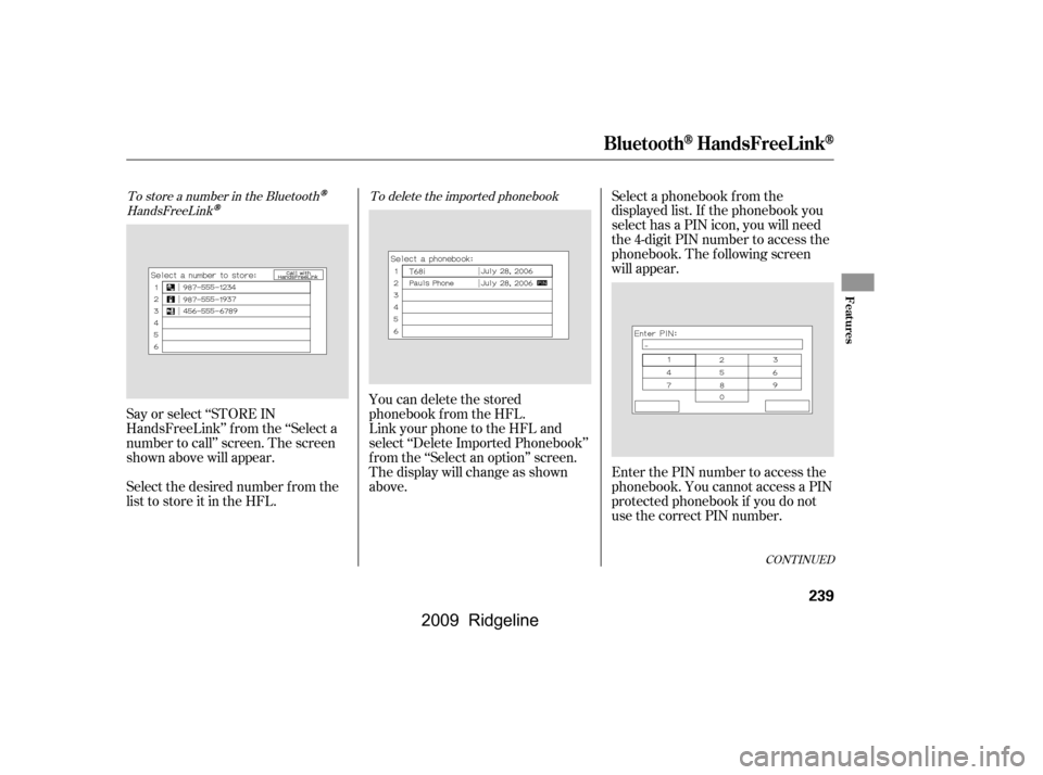 HONDA RIDGELINE 2009 1.G Owners Manual To store a number in the Bluetooth
HandsFreeLink
To delete the imported phonebook
You can delete the stored 
phonebook f rom the HFL.
Link your phone to the HFL and
select ‘‘Delete Imported Phoneb
