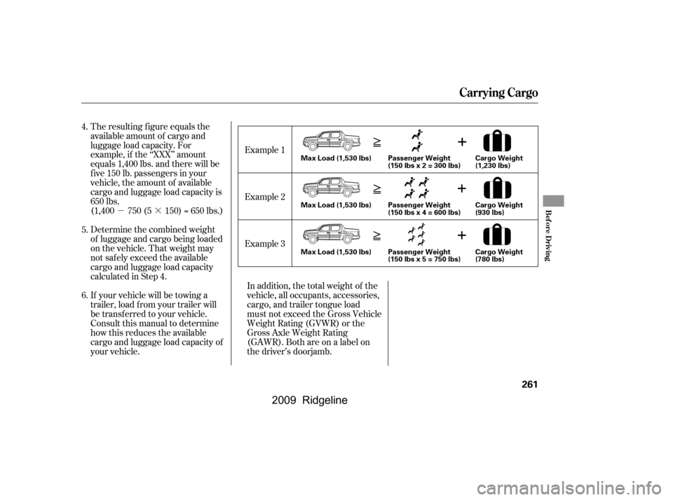 HONDA RIDGELINE 2009 1.G Owners Manual µ·In addition, the total weight of the 
vehicle, all occupants, accessories,
cargo, and trailer tongue load
must not exceed the Gross Vehicle
Weight Rating (GVWR) or the
Gross Axle Weight Rating
(