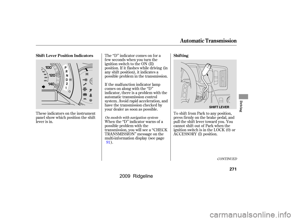 HONDA RIDGELINE 2009 1.G Owners Manual 
These indicators on the instrument
panel show which position the shif t
lever is in.The ‘‘D’’ indicator comes on f or a
f ew seconds when you turn the
ignition switch to the ON (II)
position.