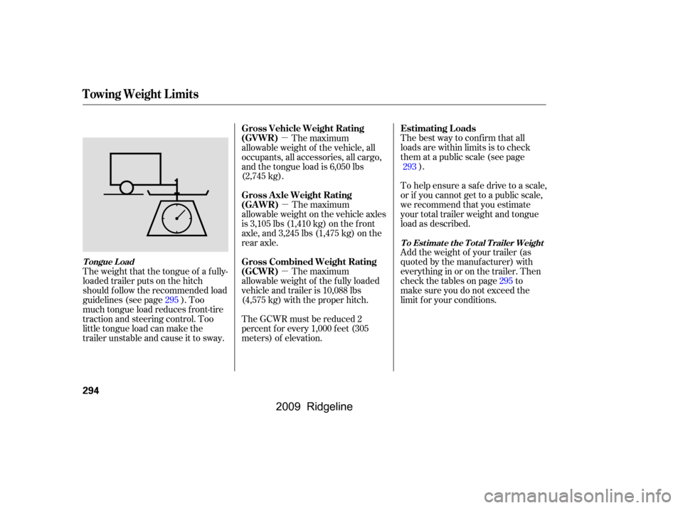 HONDA RIDGELINE 2009 1.G Owners Manual µµ
µ Thebestwaytoconfirmthatall 
loads are within limits is to check
them at a public scale (see page
).
To help ensure a saf e drive to a scale,
or if you cannot get to a public scale,
we recom