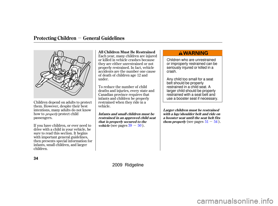 HONDA RIDGELINE 2009 1.G Owners Guide µ
µ
µ
If you have children, or ever need to 
drive with a child in your vehicle, be
sure to read this section. It begins
with important general guidelines,
then presents special inf ormation f o