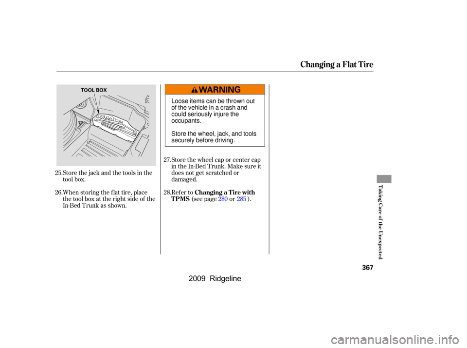 HONDA RIDGELINE 2009 1.G Owners Manual Store the wheel cap or center cap 
in the In-Bed Trunk. Make sure it
does not get scratched or
damaged.
When storing the f lat tire, place
the tool box at the right side of the
In-Bed Trunk as shown. 