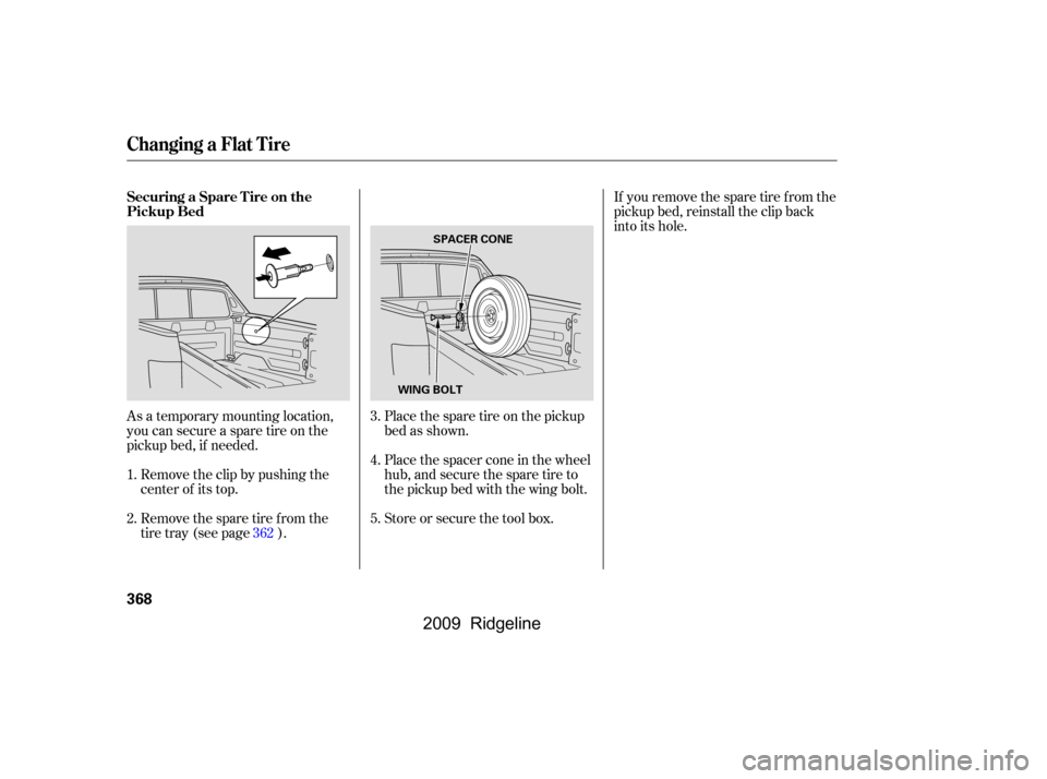 HONDA RIDGELINE 2009 1.G Owners Manual As a temporary mounting location, 
you can secure a spare tire on the
pickup bed, if needed.Placethesparetireonthepickup
bed as shown. 
Place the spacer cone in the wheel 
hub,andsecurethesparetireto
