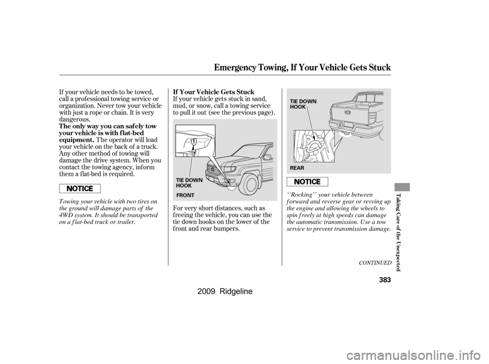 HONDA RIDGELINE 2009 1.G Owners Manual CONT INUED
If your vehicle gets stuck in sand, 
mud, or snow, call a towing service
to pull it out (see the previous page).
If your vehicle needs to be towed,
call a prof essional towing service or
or
