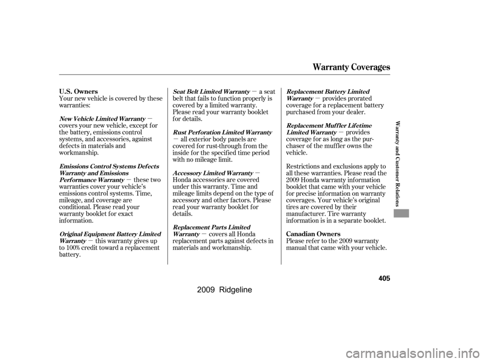 HONDA RIDGELINE 2009 1.G Owners Manual µ
µ µ
µ
µ µ
µ µ
µ
covers your new vehicle, except f or 
the battery, emissions control
systems, and accessories, against
def ects in materials and
workmanship.
these two
warranties c