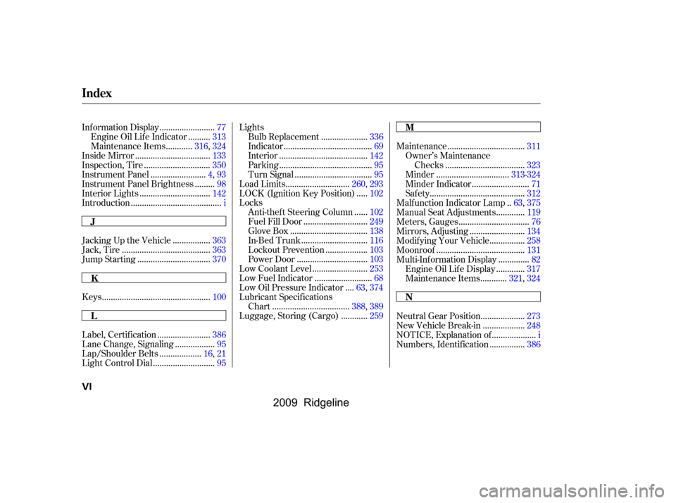 HONDA RIDGELINE 2009 1.G Owners Manual 
................
Jacking Up the Vehicle .363
.......................................
Jack, Tire .363
................................
Jump Starting .370
..............................................