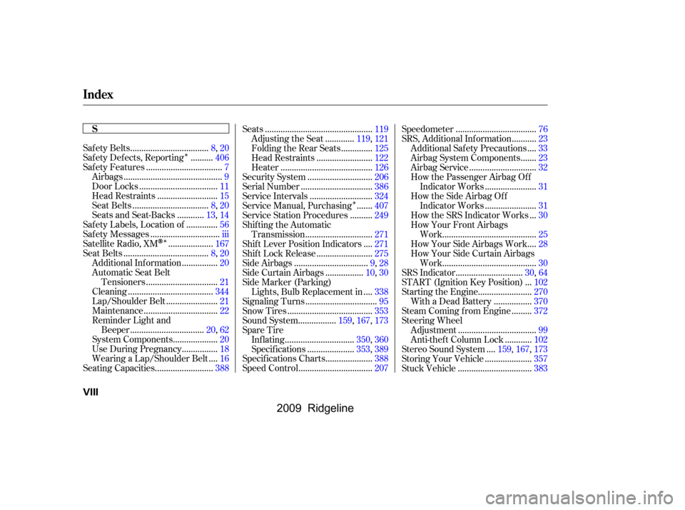 HONDA RIDGELINE 2009 1.G Owners Manual 
Î
Î Î..................................
Saf ety Belts .8,20
.........
Safety Defects, Reporting .406
.................................
Saf ety Features .7
......................................