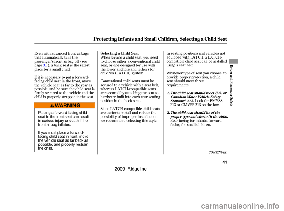 HONDA RIDGELINE 2009 1.G Service Manual Since LATCH-compatible child seats 
are easier to install and reduce the
possibility of improper installation,
we recommend selecting this style.
In seating positions and vehicles not
equipped with LA