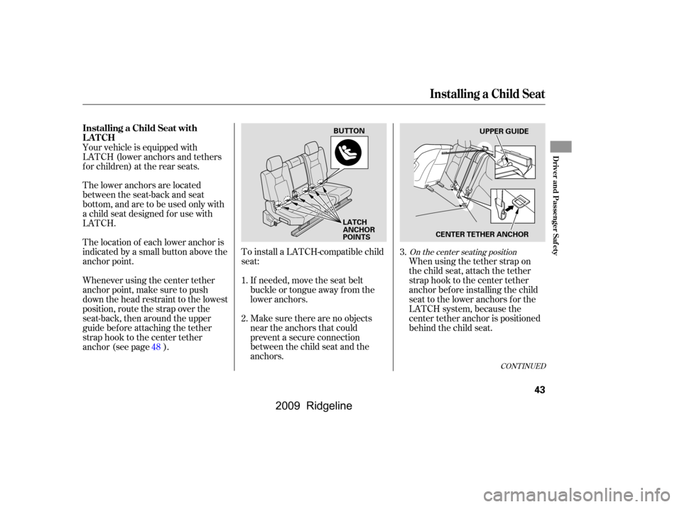 HONDA RIDGELINE 2009 1.G Service Manual To install a LATCH-compatible child 
seat:Make sure there are no objects
near the anchors that could
prevent a secure connection
between the child seat and the
anchors. When using the tether strap on
