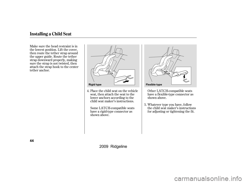 HONDA RIDGELINE 2009 1.G Service Manual Make sure the head restraint is in 
the lowest position. Lif t the cover,
then route the tether strap around
the upper guide. Route the tether
strap downward properly, making
sure the strap is not twi
