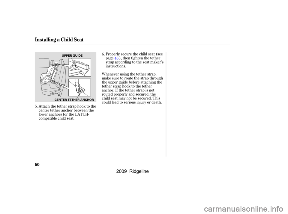 HONDA RIDGELINE 2009 1.G Workshop Manual Attach the tether strap hook to the 
center tether anchor between the
loweranchorsfortheLATCH-
compatible child seat.Properlysecurethechildseat(see
page ), then tighten the tether
strap according to t