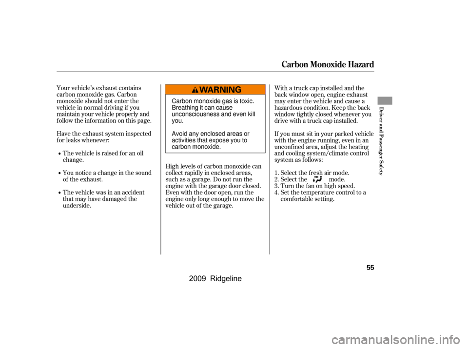 HONDA RIDGELINE 2009 1.G Owners Manual Your vehicle’s exhaust contains 
carbon monoxide gas. Carbon
monoxide should not enter the
vehicle in normal driving if you
maintain your vehicle properly and
f ollow the inf ormation on this page.
