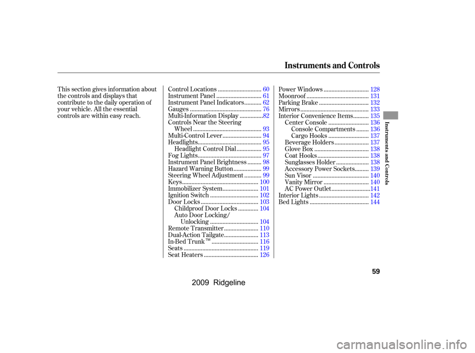 HONDA RIDGELINE 2009 1.G Repair Manual This section gives inf ormation about 
the controls and displays that
contribute to the daily operation of
your vehicle. All the essential
controls are within easy reach............................
Co