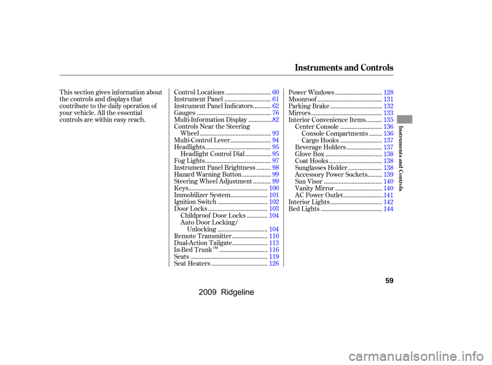 HONDA RIDGELINE 2009 1.G Owners Manual This section gives inf ormation about 
the controls and displays that
contribute to the daily operation of
your vehicle. All the essential
controls are within easy reach............................
Co