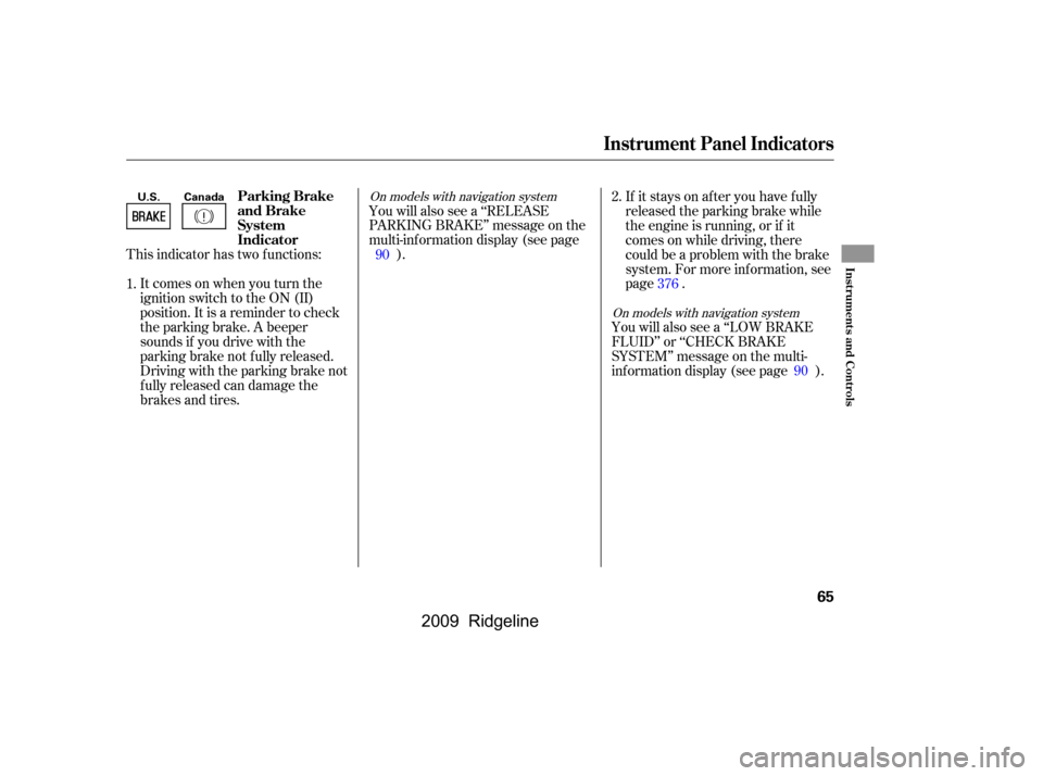 HONDA RIDGELINE 2009 1.G Owners Manual This indicator has two f unctions:Itcomesonwhenyouturnthe 
ignition switch to the ON (II)
position. It is a reminder to check
the parking brake. A beeper
sounds if you drive with the
parking brake not