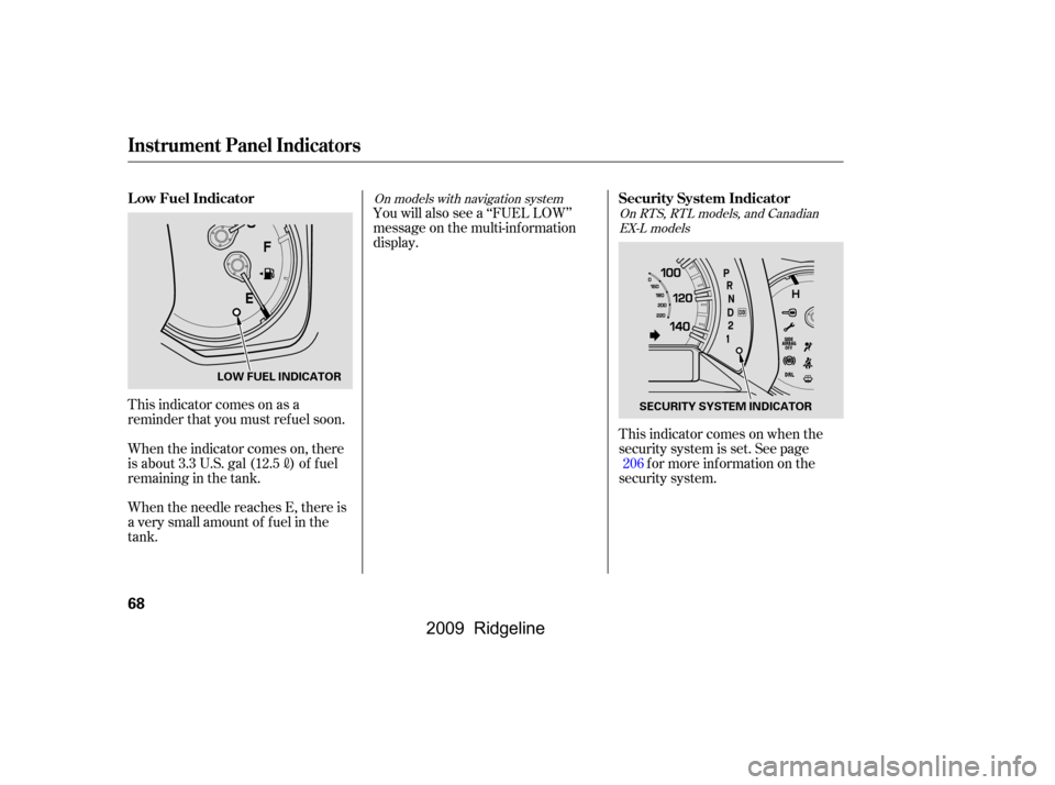 HONDA RIDGELINE 2009 1.G Manual PDF This indicator comes on as a 
reminder that you must ref uel soon. 
When the indicator comes on, there 
is about 3.3 U.S. gal (12.5
)of fuel
remaining in the tank. 
When the needle reaches E, there is