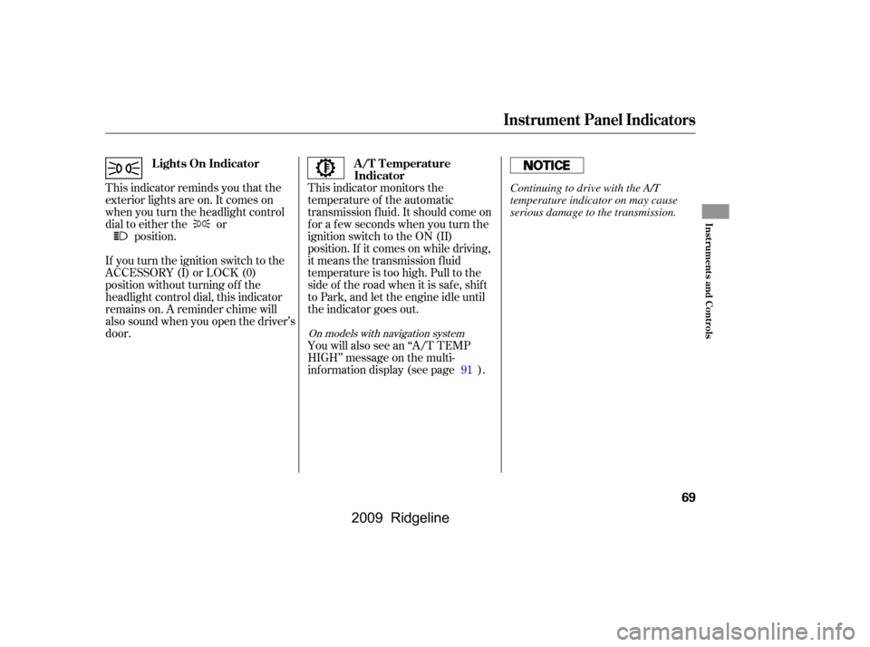 HONDA RIDGELINE 2009 1.G Manual PDF This indicator monitors the 
temperature of the automatic
transmission f luid. It should come on
f or a f ew seconds when you turn the
ignition switch to the ON (II)
position. If it comes on while dri