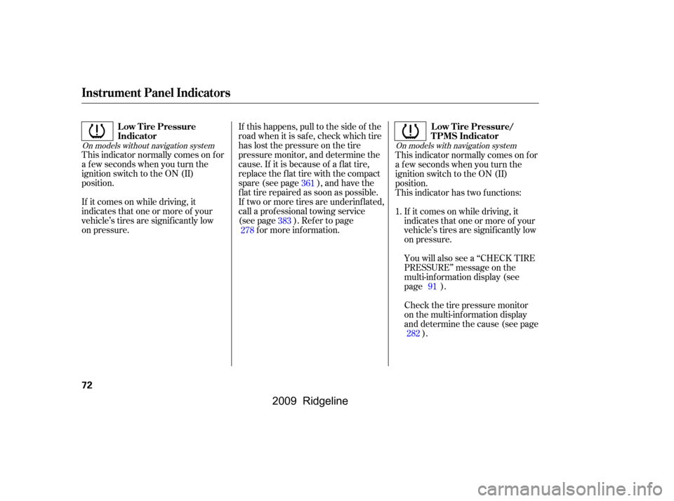 HONDA RIDGELINE 2009 1.G Manual PDF If it comes on while driving, it 
indicates that one or more of your
vehicle’s tires are signif icantly low
on pressure. 
This indicator normally comes on f or 
a f ew seconds when you turn the
igni