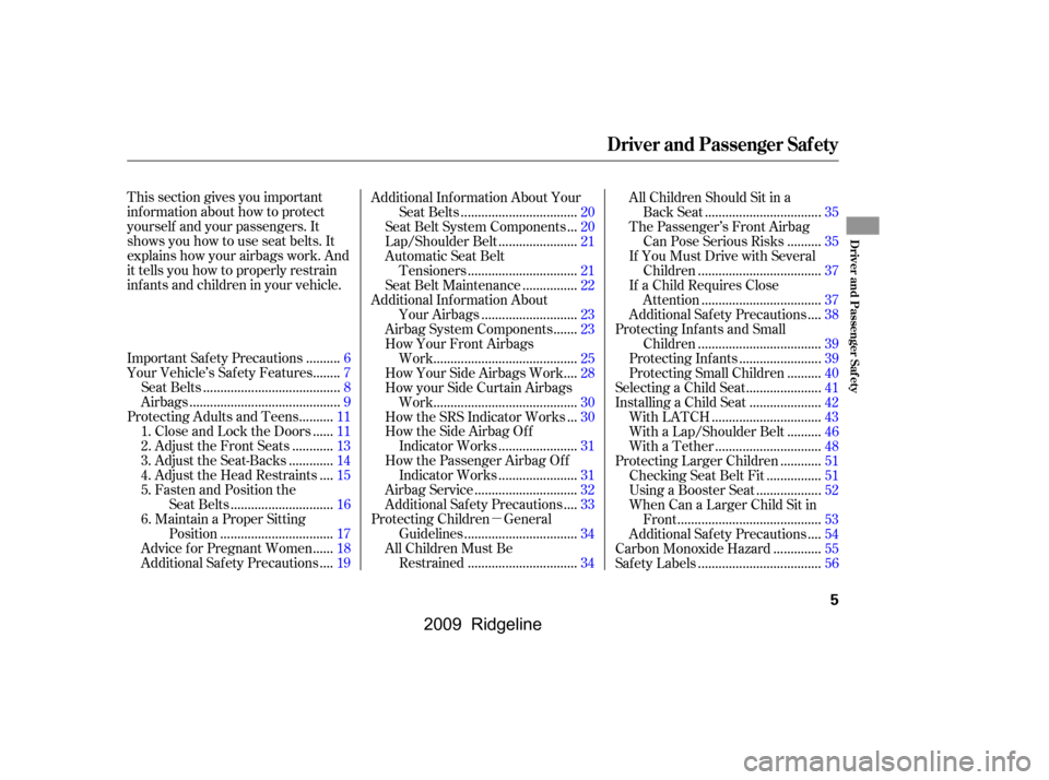 HONDA RIDGELINE 2009 1.G Owners Manual 
µ
This section gives you important
inf ormation about how to protect
yourself and your passengers. It
shows you how to use seat belts. It
explains how your airbags work. And
it tells you how to pro