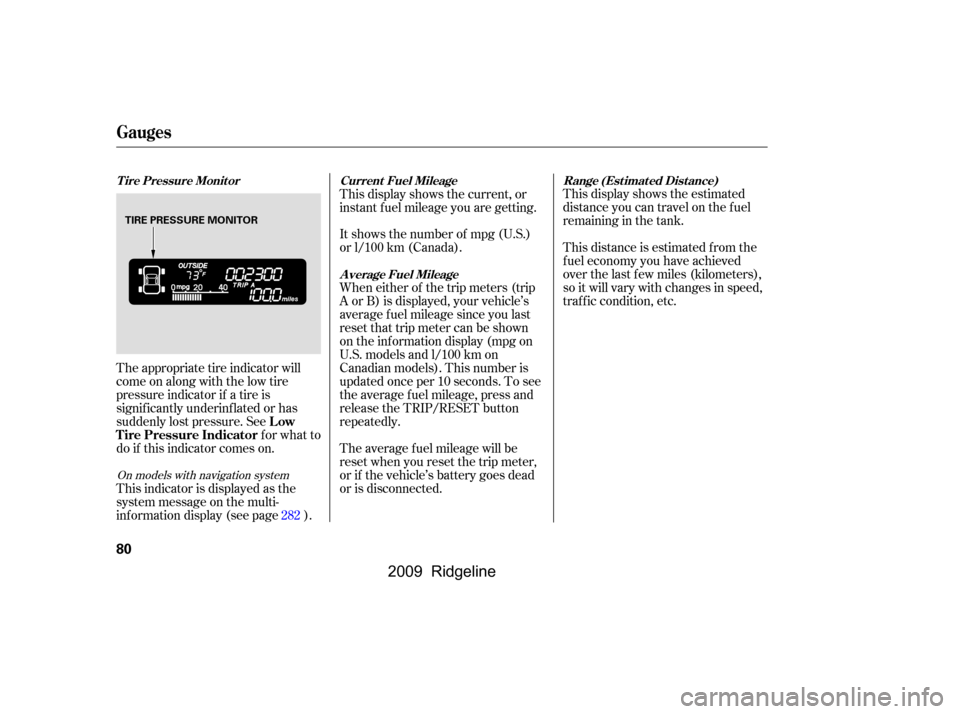 HONDA RIDGELINE 2009 1.G Manual Online This display shows the estimated 
distance you can travel on the fuel
remaining in the tank. 
This distance is estimated f rom the 
f uel economy you have achieved
over the last f ew miles (kilometers