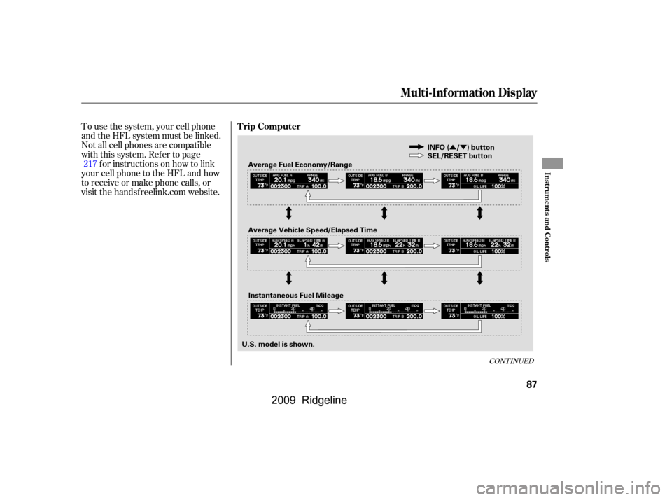 HONDA RIDGELINE 2009 1.G Owners Manual ÛÝ
To use the system, your cell phone 
and the HFL system must be linked.
Not all cell phones are compatible
with this system. Ref er to pagefor instructions on how to link
your cell phone to the 