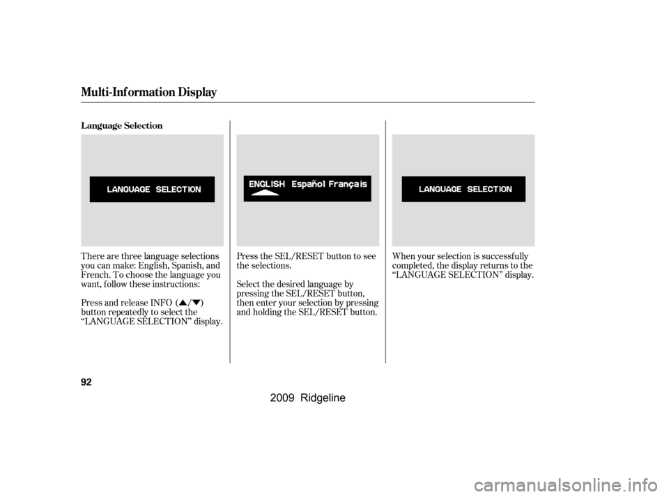HONDA RIDGELINE 2009 1.G Owners Manual ÛÝPress the SEL/RESET button to see 
the selections.
There are three language selections
you can make: English, Spanish, and
French. To choose the language you
want, f ollow these instructions: 
P