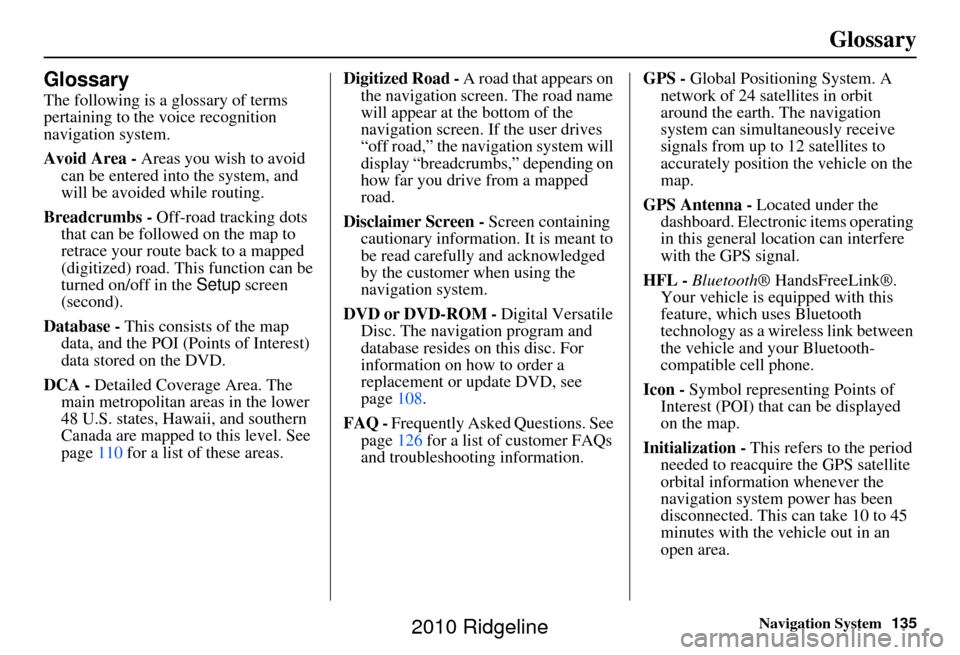 HONDA RIDGELINE 2010 1.G Navigation Manual Navigation System135
Glossary
Glossary
The following is a glossary of terms
pertaining to the voice recognition
navigation system.
Avoid Area - Areas you wish to avoid
can be entered into the syste HONDA RIDGELINE 2010 1.G Navigation Manual Navigation System135
Glossary
Glossary
The following is a glossary of terms
pertaining to the voice recognition
navigation system.
Avoid Area - Areas you wish to avoid
can be entered into the syste