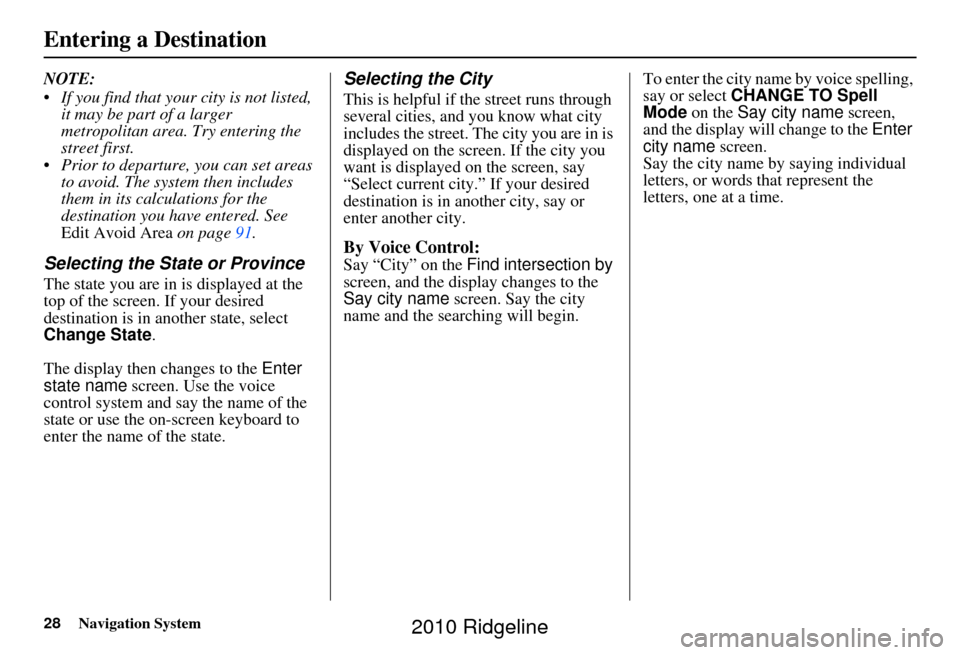 HONDA RIDGELINE 2010 1.G Navigation Manual 28Navigation System
NOTE:
If you find that your city is not listed, it may be part of a larger
metropolitan area. Try entering the
street first.
Prior to departure, you can set areas to avoid. T HONDA RIDGELINE 2010 1.G Navigation Manual 28Navigation System
NOTE:
If you find that your city is not listed, it may be part of a larger
metropolitan area. Try entering the
street first.
Prior to departure, you can set areas to avoid. T