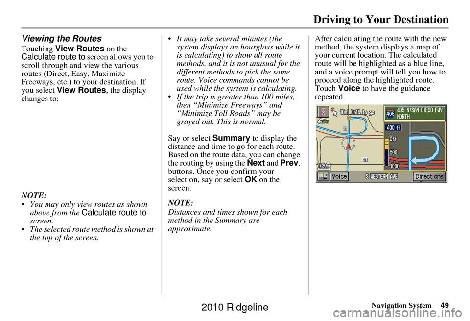 HONDA RIDGELINE 2010 1.G Navigation Manual Navigation System49
Viewing the Routes
Touching View Routes on the
Calculate route to screen allows you to
scroll through and view the various
routes (Direct, Easy, Maximize
Freeways, etc.) to y HONDA RIDGELINE 2010 1.G Navigation Manual Navigation System49
Viewing the Routes
Touching View Routes on the
Calculate route to screen allows you to
scroll through and view the various
routes (Direct, Easy, Maximize
Freeways, etc.) to y