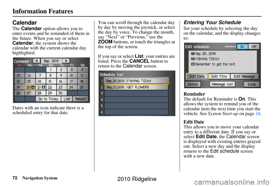 HONDA RIDGELINE 2010 1.G Navigation Manual 72Navigation System
Information Features
Calendar
The Calendar option allows you to
enter events and be reminded of them in
the future. When you say or select
Calendar , the system shows the
cale HONDA RIDGELINE 2010 1.G Navigation Manual 72Navigation System
Information Features
Calendar
The Calendar option allows you to
enter events and be reminded of them in
the future. When you say or select
Calendar , the system shows the
cale