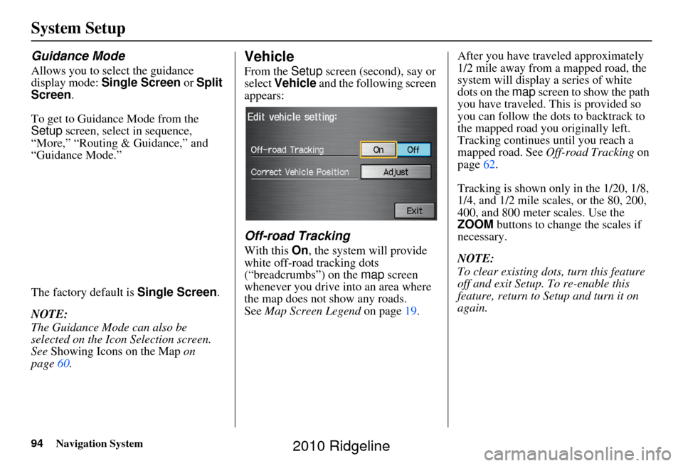 HONDA RIDGELINE 2010 1.G Navigation Manual 94Navigation System
System Setup
Guidance Mode
Allows you to select the guidance
display mode: Single Screen or Split
Screen .
To get to Guidance Mode from the
Setup screen, select in sequence,
HONDA RIDGELINE 2010 1.G Navigation Manual 94Navigation System
System Setup
Guidance Mode
Allows you to select the guidance
display mode: Single Screen or Split
Screen .
To get to Guidance Mode from the
Setup screen, select in sequence,