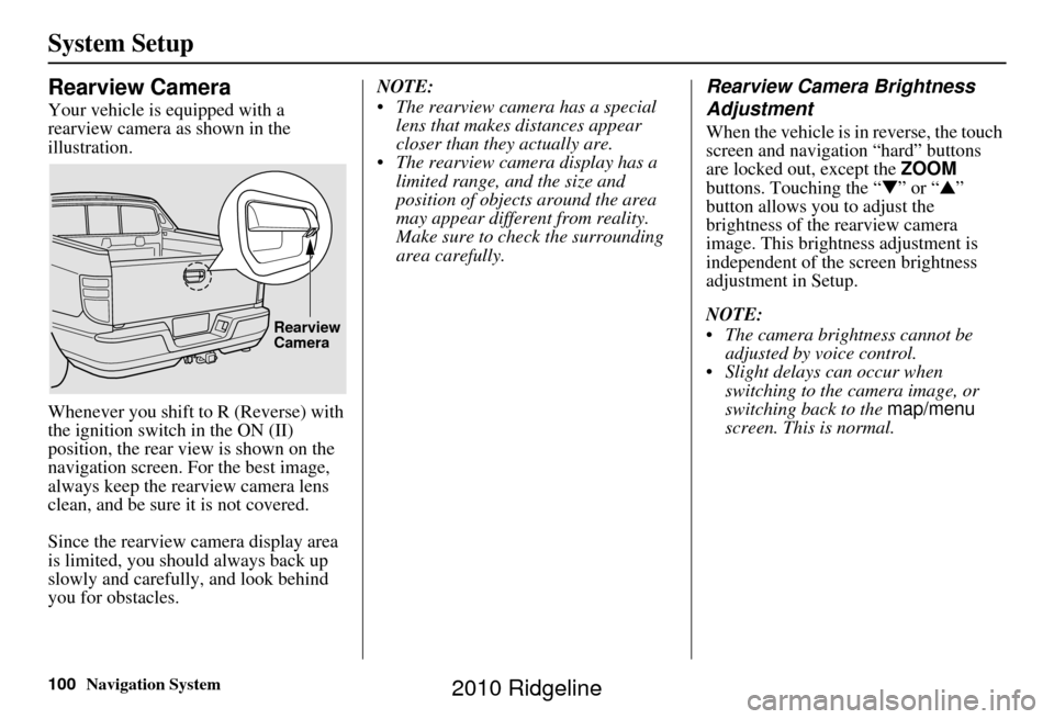 HONDA RIDGELINE 2010 1.G Navigation Manual 100Navigation System
System Setup
Rearview Camera
Your vehicle is equipped with a
rearview camera as shown in the
illustration.
Whenever you shift to R (Reverse) with
the ignition switch in the ON HONDA RIDGELINE 2010 1.G Navigation Manual 100Navigation System
System Setup
Rearview Camera
Your vehicle is equipped with a
rearview camera as shown in the
illustration.
Whenever you shift to R (Reverse) with
the ignition switch in the ON