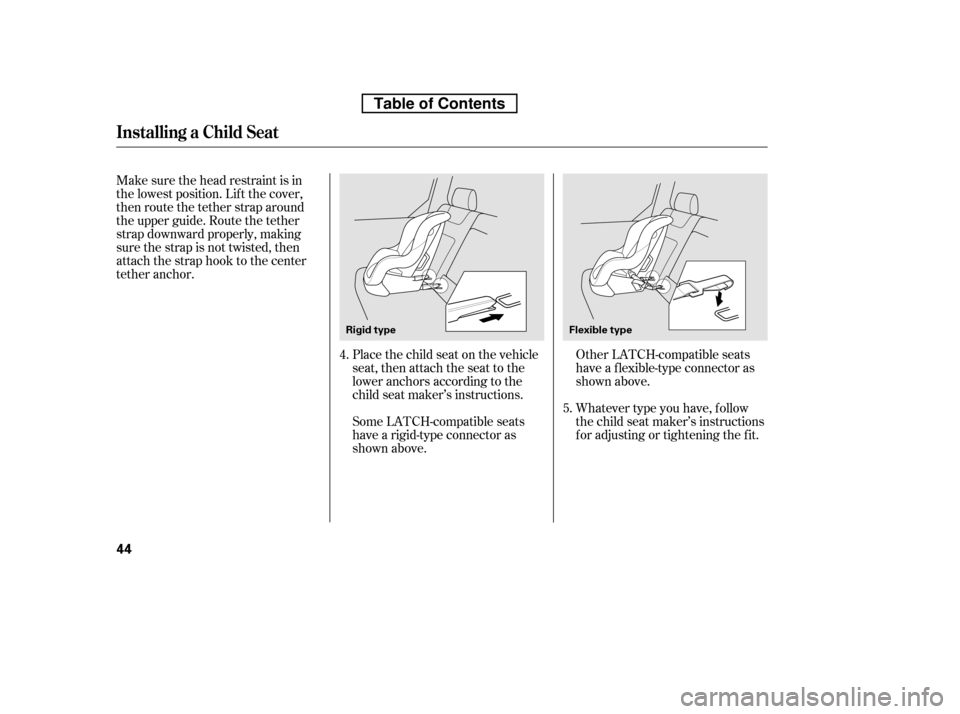 HONDA RIDGELINE 2010 1.G Owners Manual Make sure the head restraint is in 
the lowest position. Lif t the cover,
then route the tether strap around
the upper guide. Route the tether
strap downward properly, making
sure the strap is not twi