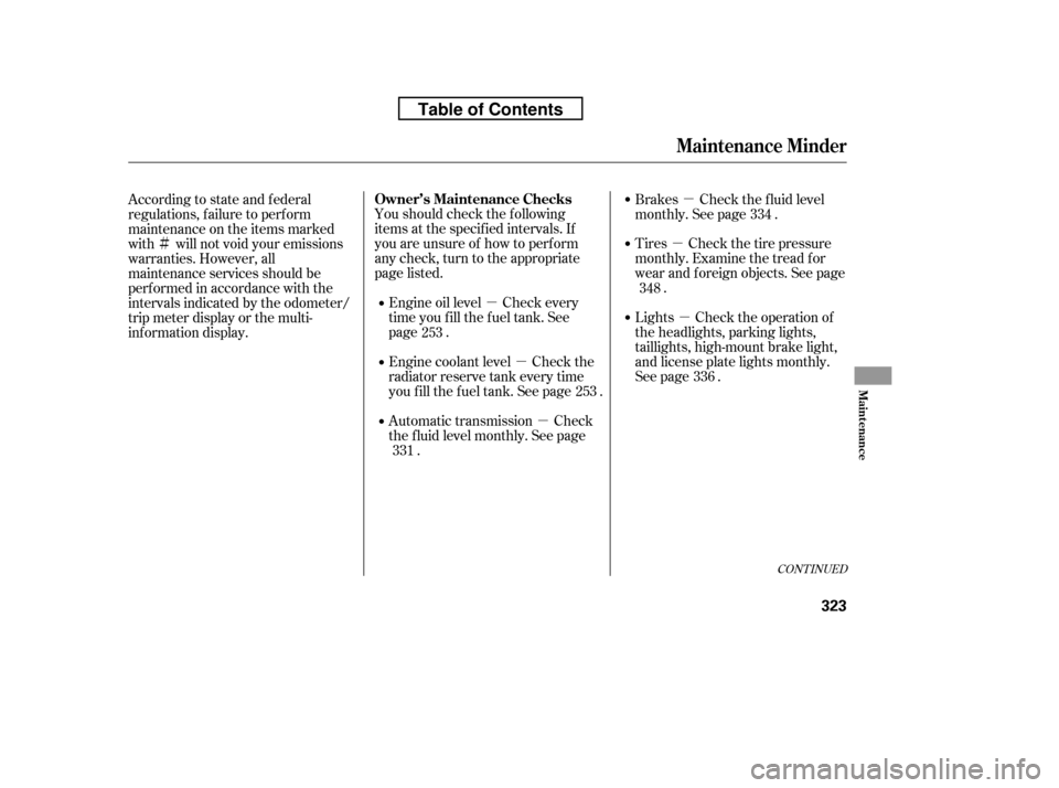 HONDA RIDGELINE 2010 1.G Owners Manual µµµ µ
µ
µ
Ì
Youshouldcheckthefollowing 
items at the specif ied intervals. If
you are unsure of how to perf orm
any check, turn to the appropriate
page listed.
Engine oil level Check eve