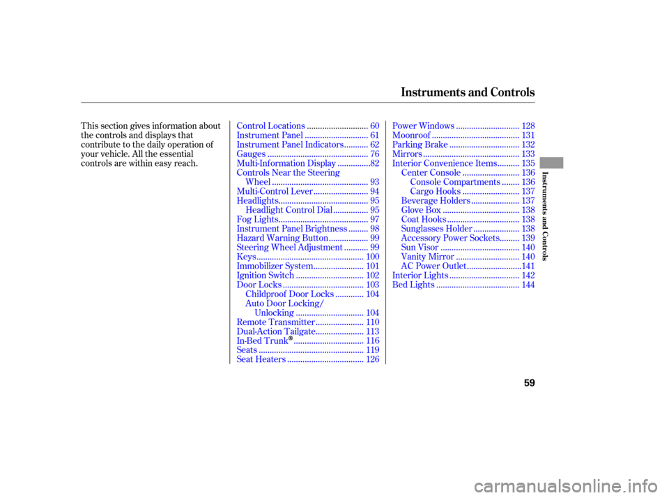 HONDA RIDGELINE 2010 1.G Owners Manual This section gives inf ormation about 
the controls and displays that
contribute to the daily operation of 
your vehicle. All the essential 
controls are within easy reach............................C