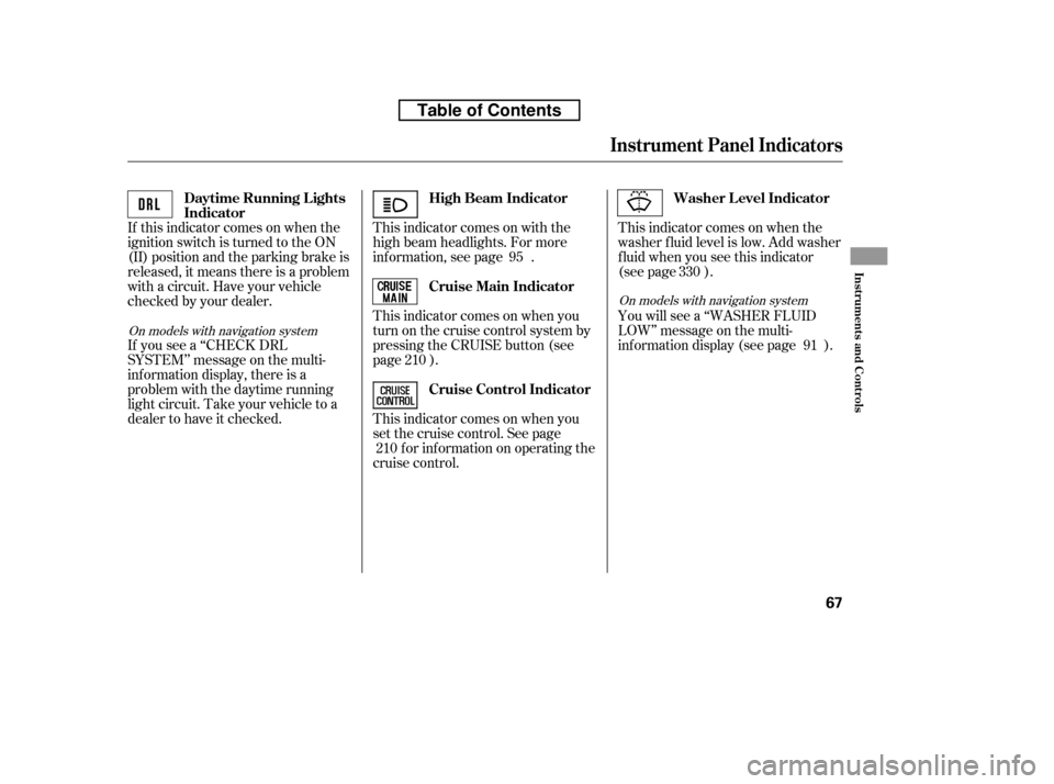 HONDA RIDGELINE 2010 1.G Owners Manual This indicator comes on with the 
high beam headlights. For more
inf ormation, see page .
If this indicator comes on when the
ignition switch is turned to the ON
(II) position and the parking brake is