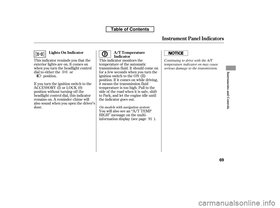 HONDA RIDGELINE 2010 1.G Owners Manual This indicator monitors the 
temperature of the automatic
transmission f luid. It should come on
f or a f ew seconds when you turn the
ignition switch to the ON (II)
position. If it comes on while dri