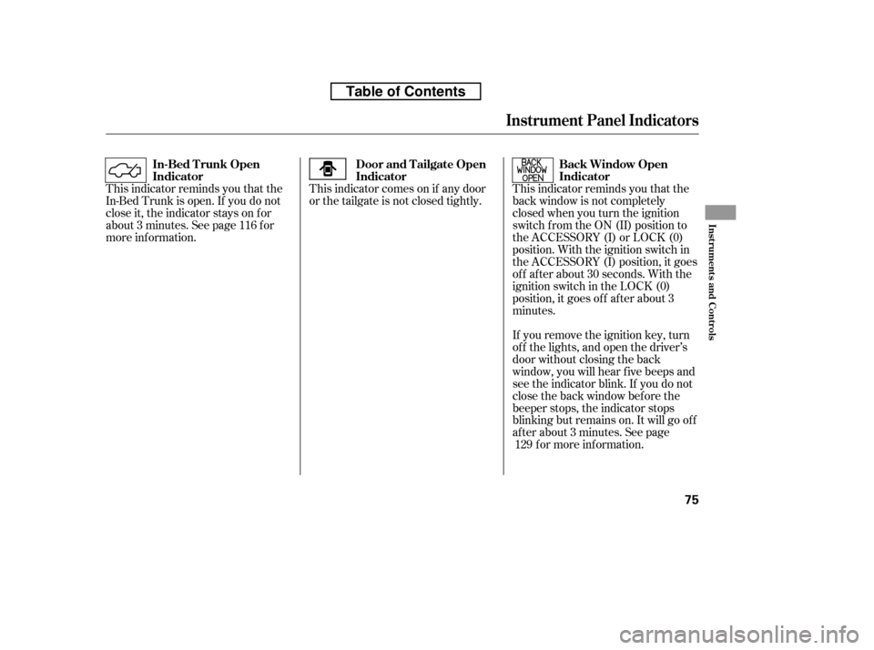 HONDA RIDGELINE 2010 1.G Owners Manual This indicator reminds you that the 
back window is not completely
closed when you turn the ignition
switch f rom the ON (II) position to
the ACCESSORY (I) or LOCK (0)
position. With the ignition swit