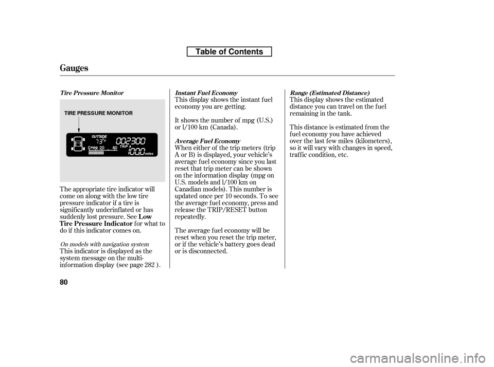 HONDA RIDGELINE 2010 1.G Owners Manual This display shows the estimated 
distance you can travel on the fuel
remaining in the tank. 
This distance is estimated f rom the 
f uel economy you have achieved
over the last f ew miles (kilometers