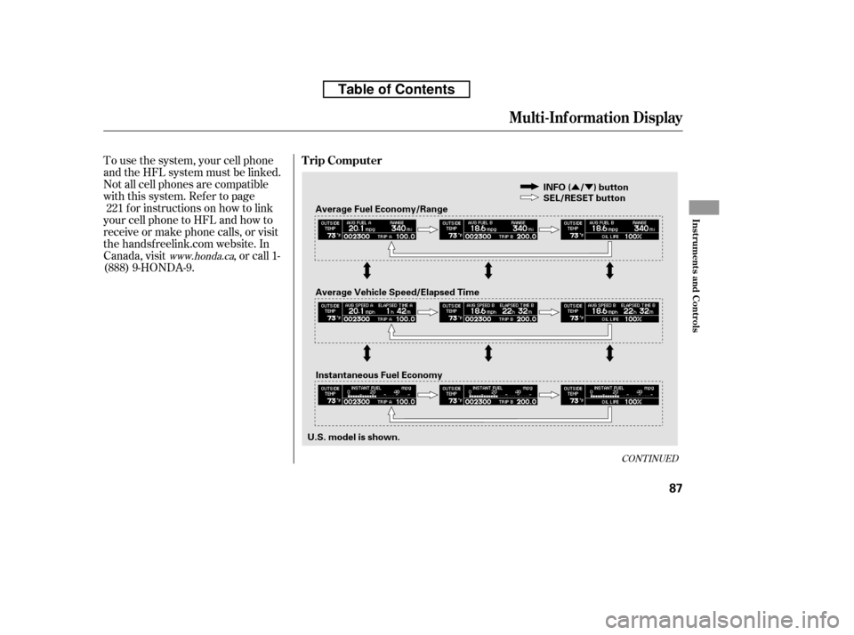 HONDA RIDGELINE 2010 1.G Owners Manual ÛÝ
To use the system, your cell phone 
and the HFL system must be linked.
Not all cell phones are compatible
with this system. Ref er to pagefor instructions on how to link
your cell phone to HFL 