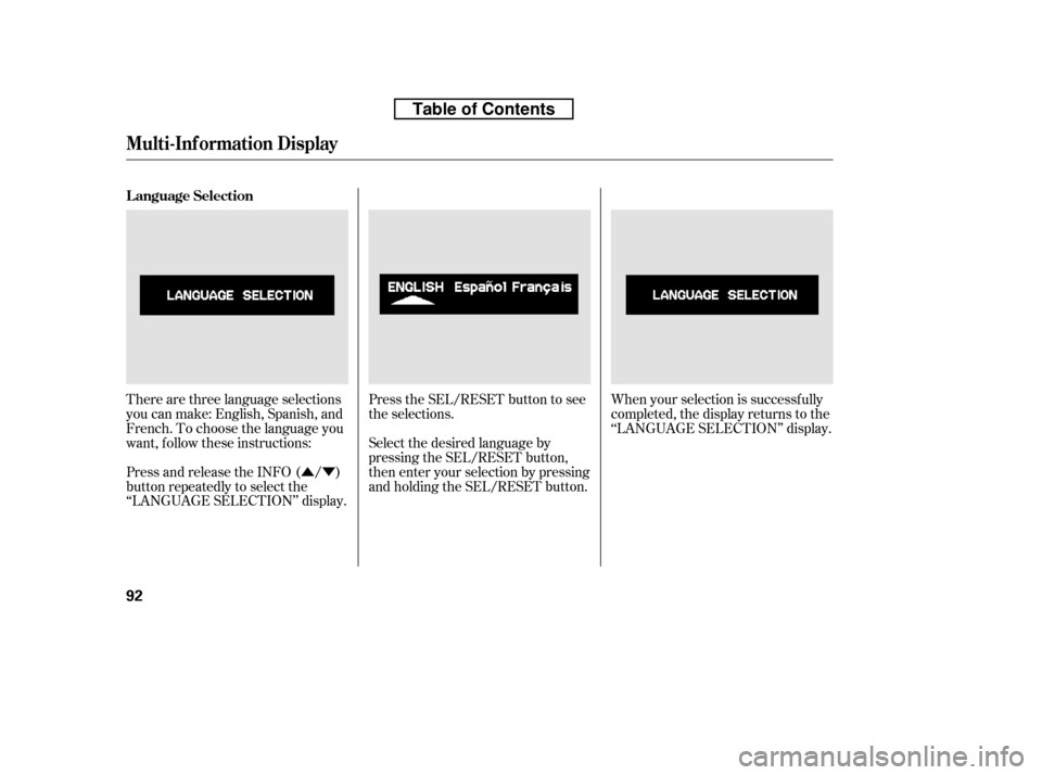 HONDA RIDGELINE 2010 1.G Owners Manual ÛÝPress the SEL/RESET button to see 
the selections.
There are three language selections
you can make: English, Spanish, and
French. To choose the language you
want, f ollow these instructions: Se