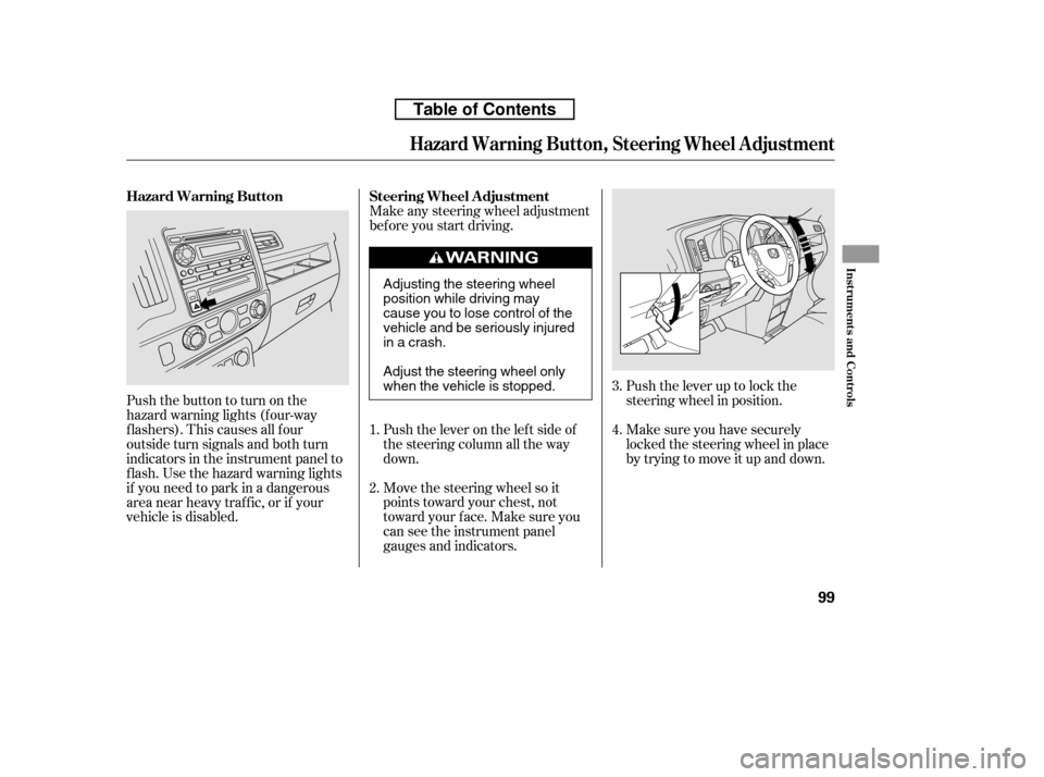 HONDA RIDGELINE 2010 1.G Owners Manual Push the lever up to lock the 
steering wheel in position. 
Make sure you have securely 
locked the steering wheel in place
by trying to move it up and down.
Make any steering wheel adjustment
bef ore