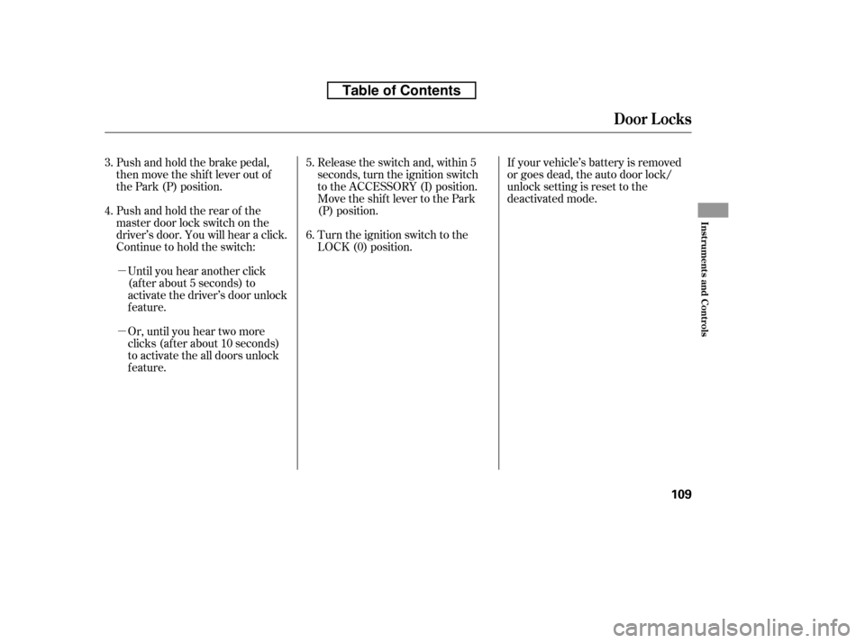HONDA RIDGELINE 2010 1.G Owners Manual µ µOr, until you hear two more 
clicks (af ter about 10 seconds)
to activate the all doors unlock
feature.
Until you hear another click
(af ter about 5 seconds) to
activate the driver’s door unl