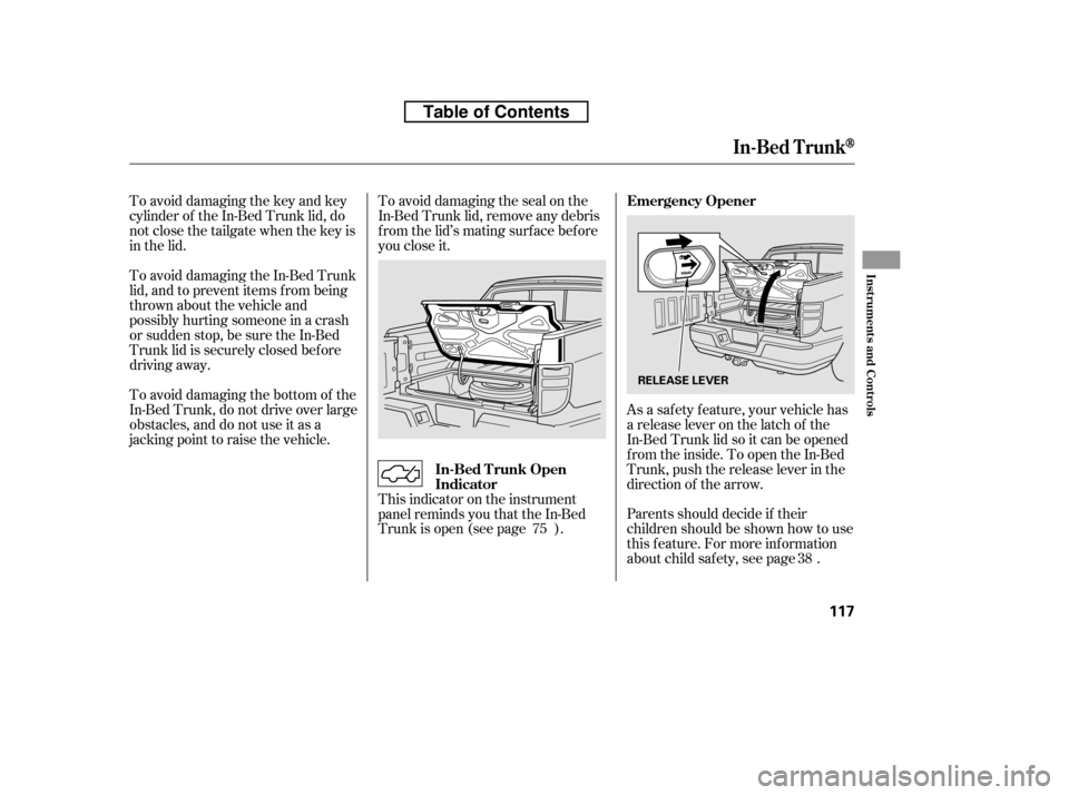 HONDA RIDGELINE 2010 1.G Owners Manual To avoid damaging the key and key 
cylinder of the In-Bed Trunk lid, do
notclosethetailgatewhenthekeyis
in the lid.As a saf ety f eature, your vehicle has
a release lever on the latch of the
In-Bed Tr