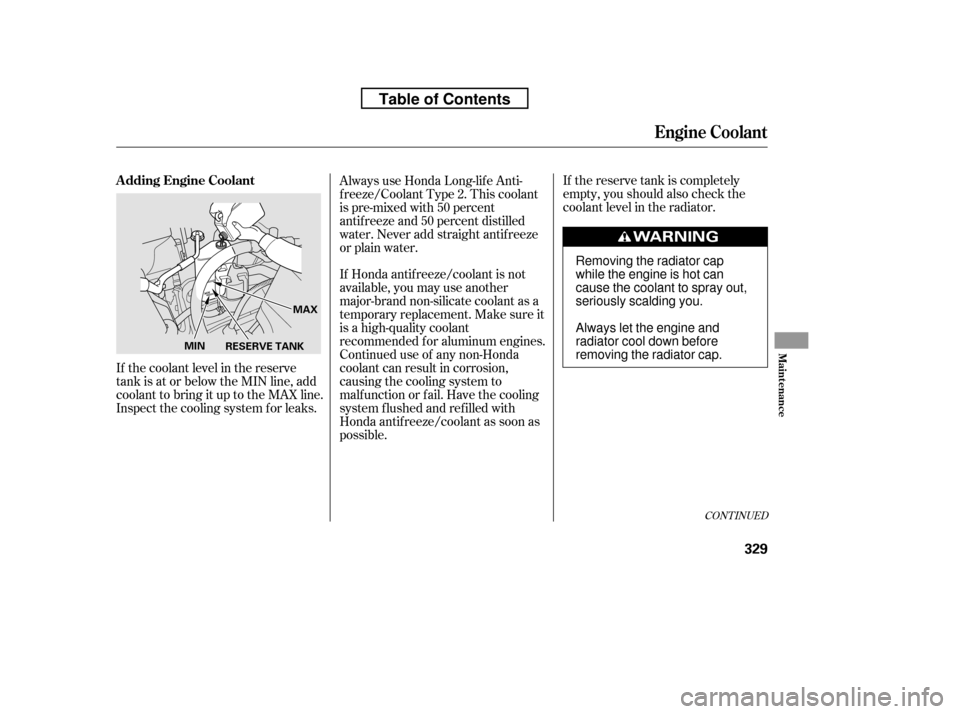 HONDA RIDGELINE 2010 1.G Owners Manual If the reserve tank is completely 
empty, you should also check the
coolant level in the radiator.
If Honda antif reeze/coolant is not
available, you may use another
major-brand non-silicate coolant a