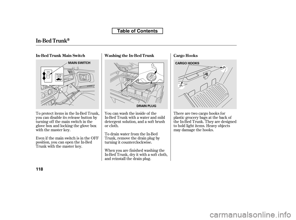 HONDA RIDGELINE 2010 1.G Owners Manual There are two cargo hooks f or 
plastic grocery bags at the back of
the In-Bed Trunk. They are designed
to hold light items. Heavy objects
may damage the hooks.
To protect items in the In-Bed Trunk,
y