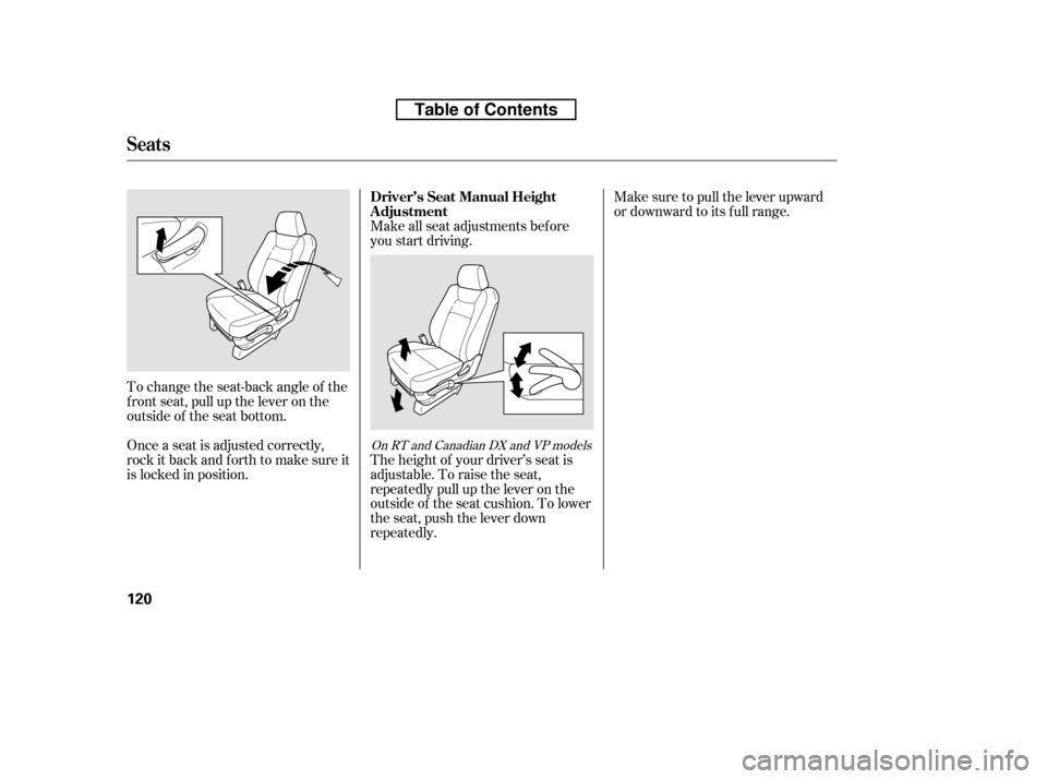 HONDA RIDGELINE 2010 1.G Owners Manual Make sure to pull the lever upward 
or downward to its f ull range.
Make all seat adjustments bef ore
you start driving.
To change the seat-back angle of the
f ront seat, pull up the lever on the
outs