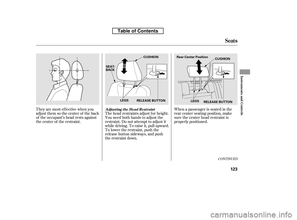 HONDA RIDGELINE 2010 1.G Owners Manual When a passenger is seated in the 
rear center seating position, make
sure the center head restraint is
properly positioned.
Theyaremosteffectivewhenyou
adjust them so the center of the back
of the oc